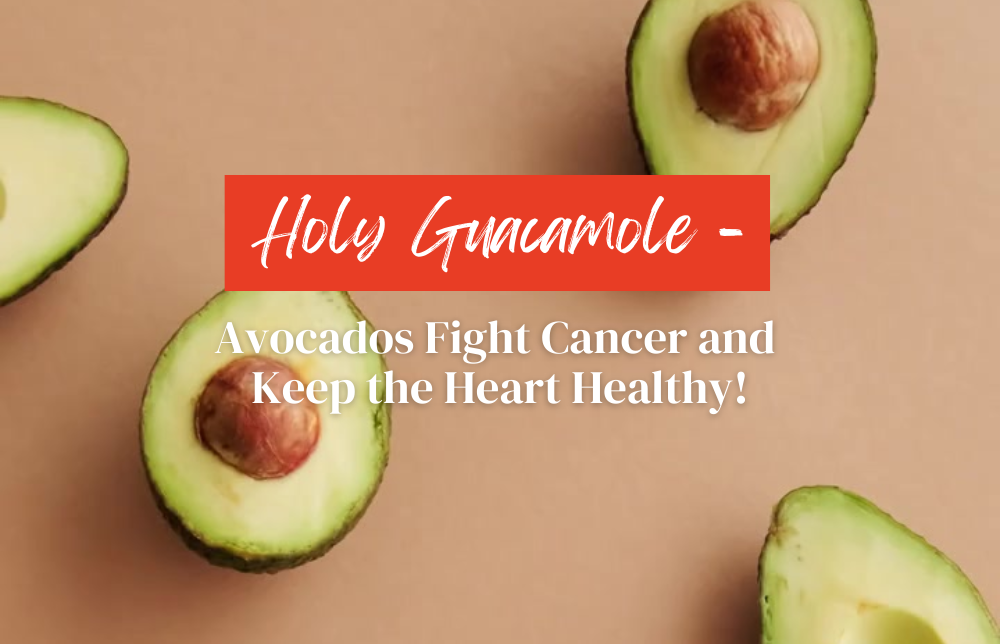 Holy Guacamole - Avocados Fight Cancer and Keep the Heart Healthy!